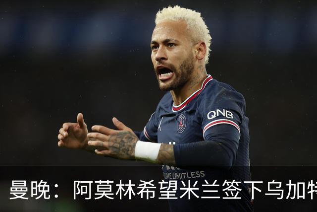 曼晚：阿莫林希望米兰签下乌加特，曼联要价约3000万英镑
